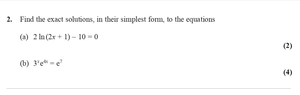 Find-the-exact-solutions,-in-their-simplest-form,-to-the-equations--(a)-2-ln(2x-+-1)---10-=-0--(b)-3^e-*-e^x-=-e^7-Edexcel-A-Level Maths Pure-Question 4-2014-Paper 5.png